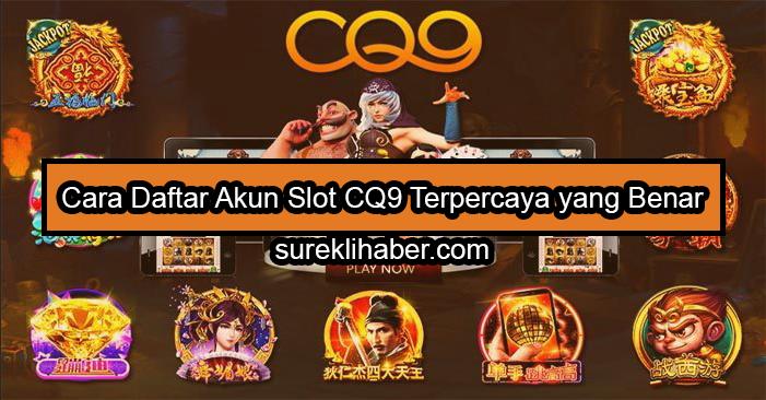 Cara Daftar Akun Slot CQ9 Terpercaya yang Benar